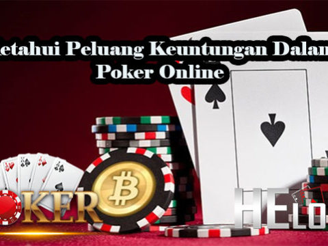 Ketahui Peluang Keuntungan Dalam Poker Online